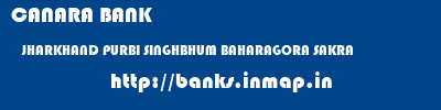 CANARA BANK  JHARKHAND PURBI SINGHBHUM BAHARAGORA SAKRA  banks information 